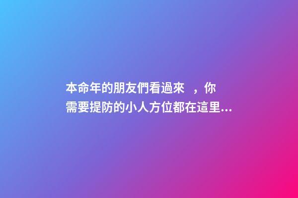 本命年的朋友們看過來，你需要提防的小人方位都在這里！